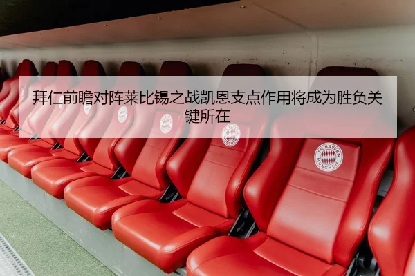 拜仁前瞻对阵莱比锡之战凯恩支点作用将成为胜负关键所在