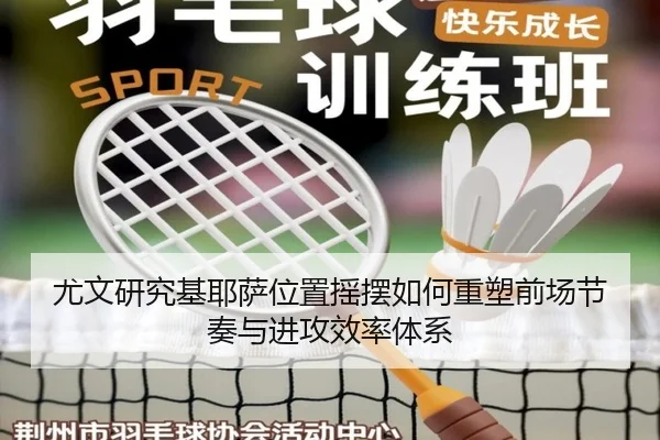 尤文研究基耶萨位置摇摆如何重塑前场节奏与进攻效率体系