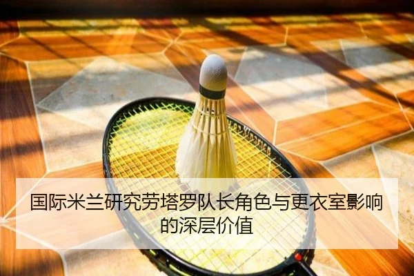 国际米兰研究劳塔罗队长角色与更衣室影响的深层价值